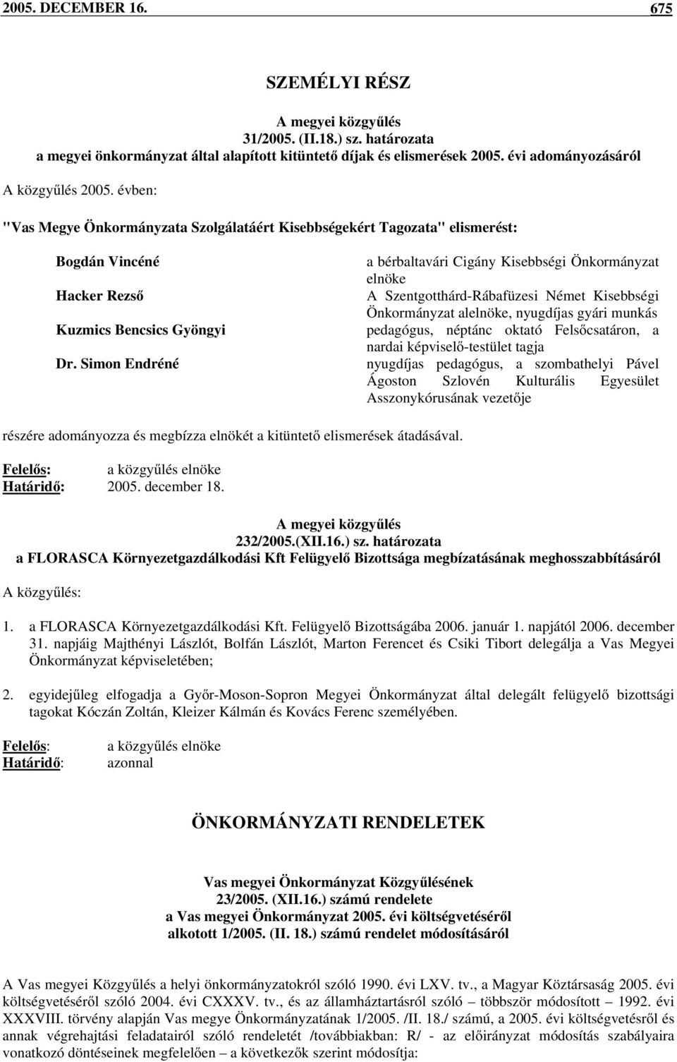 Simon Endréné a bérbaltavári Cigány Kisebbségi Önkormányzat elnöke A Szentgotthárd-Rábafüzesi Német Kisebbségi Önkormányzat alelnöke, nyugdíjas gyári munkás pedagógus, néptánc oktató Felsőcsatáron, a