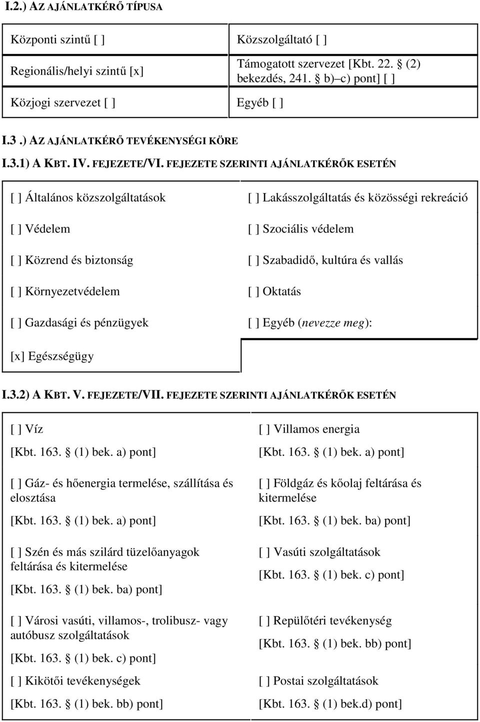 FEJEZETE SZERINTI AJÁNLATKÉRŐK ESETÉN [ ] Általános közszolgáltatások [ ] Lakásszolgáltatás és közösségi rekreáció [ ] Védelem [ ] Szociális védelem [ ] Közrend és biztonság [ ] Szabadidő, kultúra és