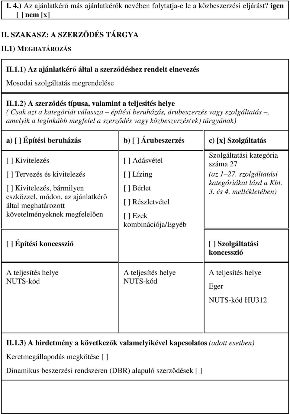 1) Az ajánlatkérő által a szerződéshez rendelt elnevezés Mosodai szolgáltatás megrendelése II.1.2) A szerződés típusa, valamint a teljesítés helye ( Csak azt a kategóriát válassza építési beruházás,