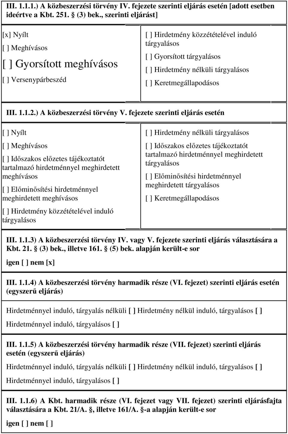 tárgyalásos [ ] Keretmegállapodásos III. 1.1.2.) A közbeszerzési törvény V.