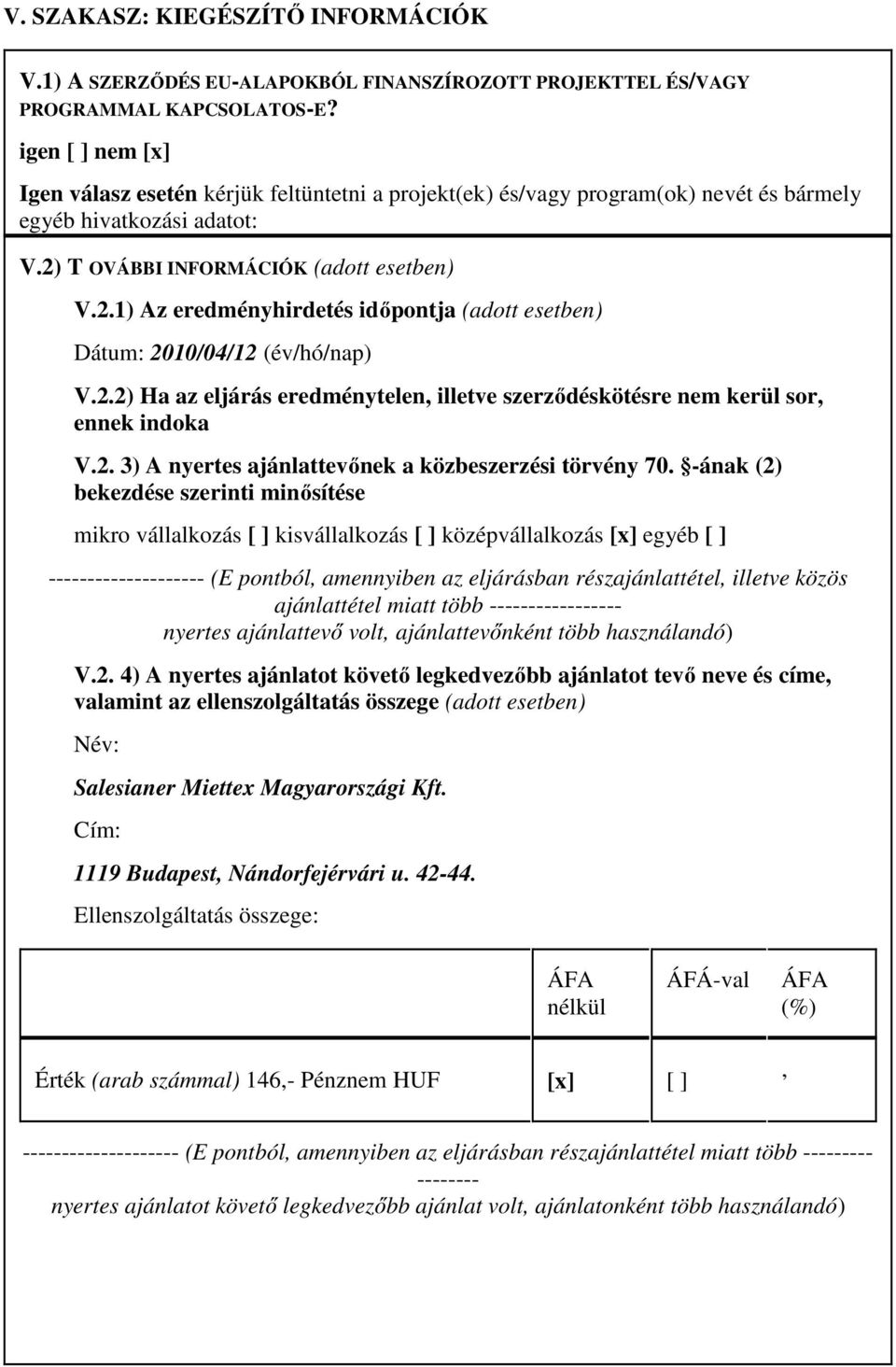 T OVÁBBI INFORMÁCIÓK (adott esetben) V.2.1) Az eredményhirdetés időpontja (adott esetben) Dátum: 2010/04/12 (év/hó/nap) V.2.2) Ha az eljárás eredménytelen, illetve szerződéskötésre nem kerül sor, ennek indoka V.