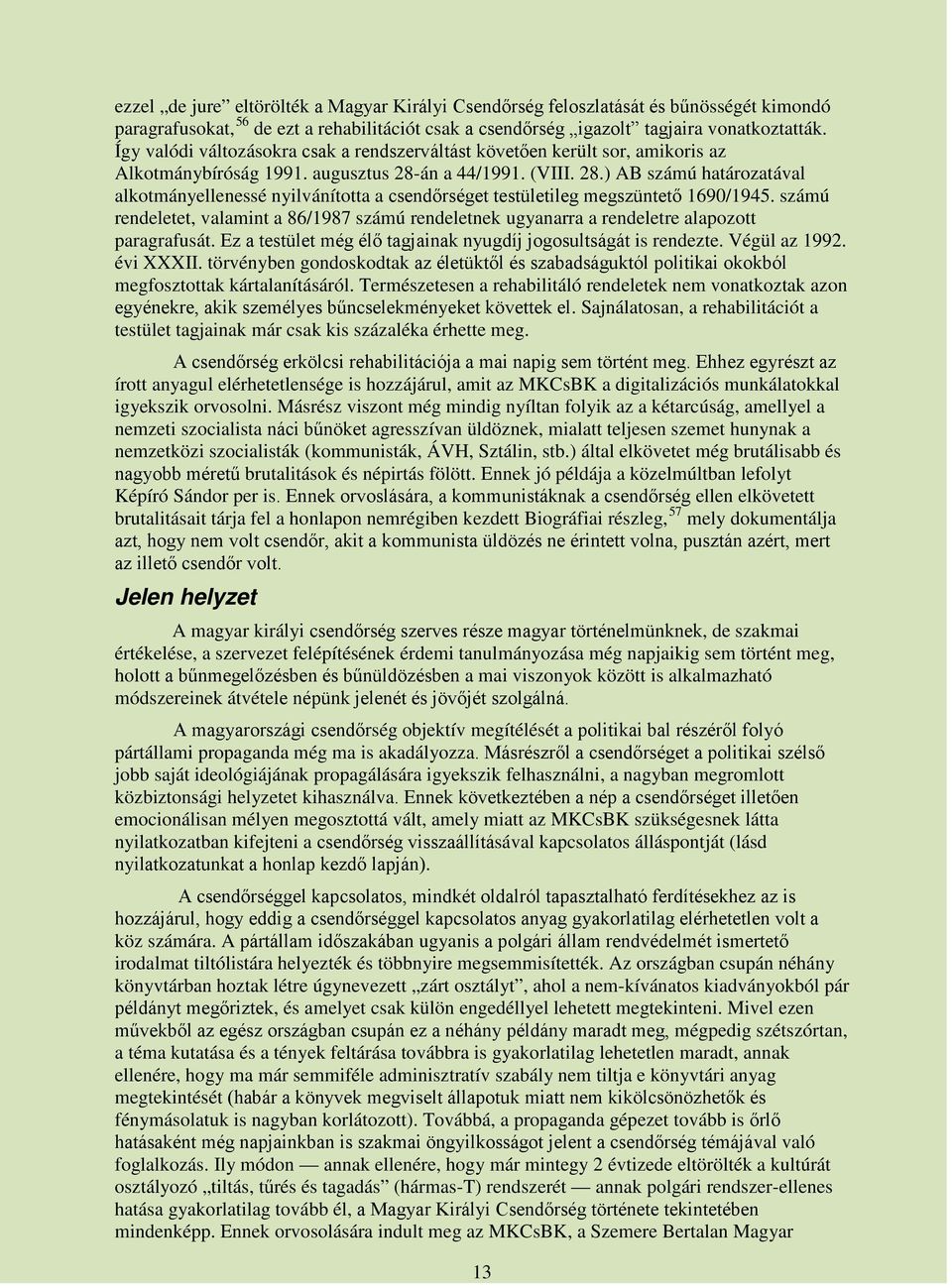 án a 44/1991. (VIII. 28.) AB számú határozatával alkotmányellenessé nyilvánította a csendőrséget testületileg megszüntető 1690/1945.