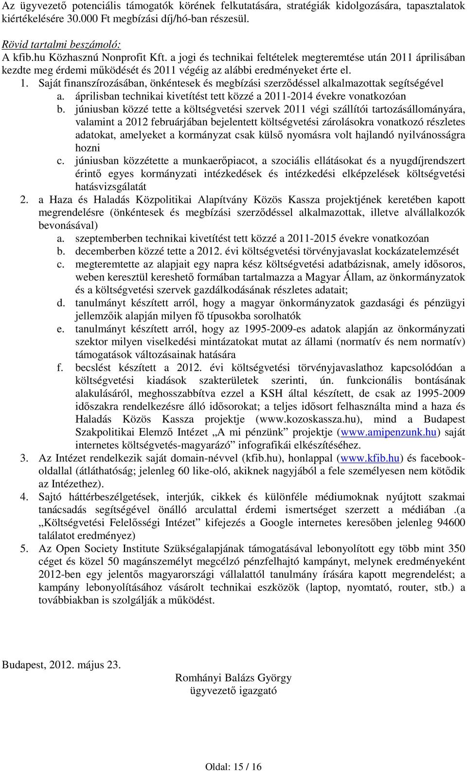 Saját finanszírozásában, önkéntesek és megbízási szerződéssel alkalmazottak segítségével a. áprilisban technikai kivetítést tett közzé a 2011-2014 évekre vonatkozóan b.