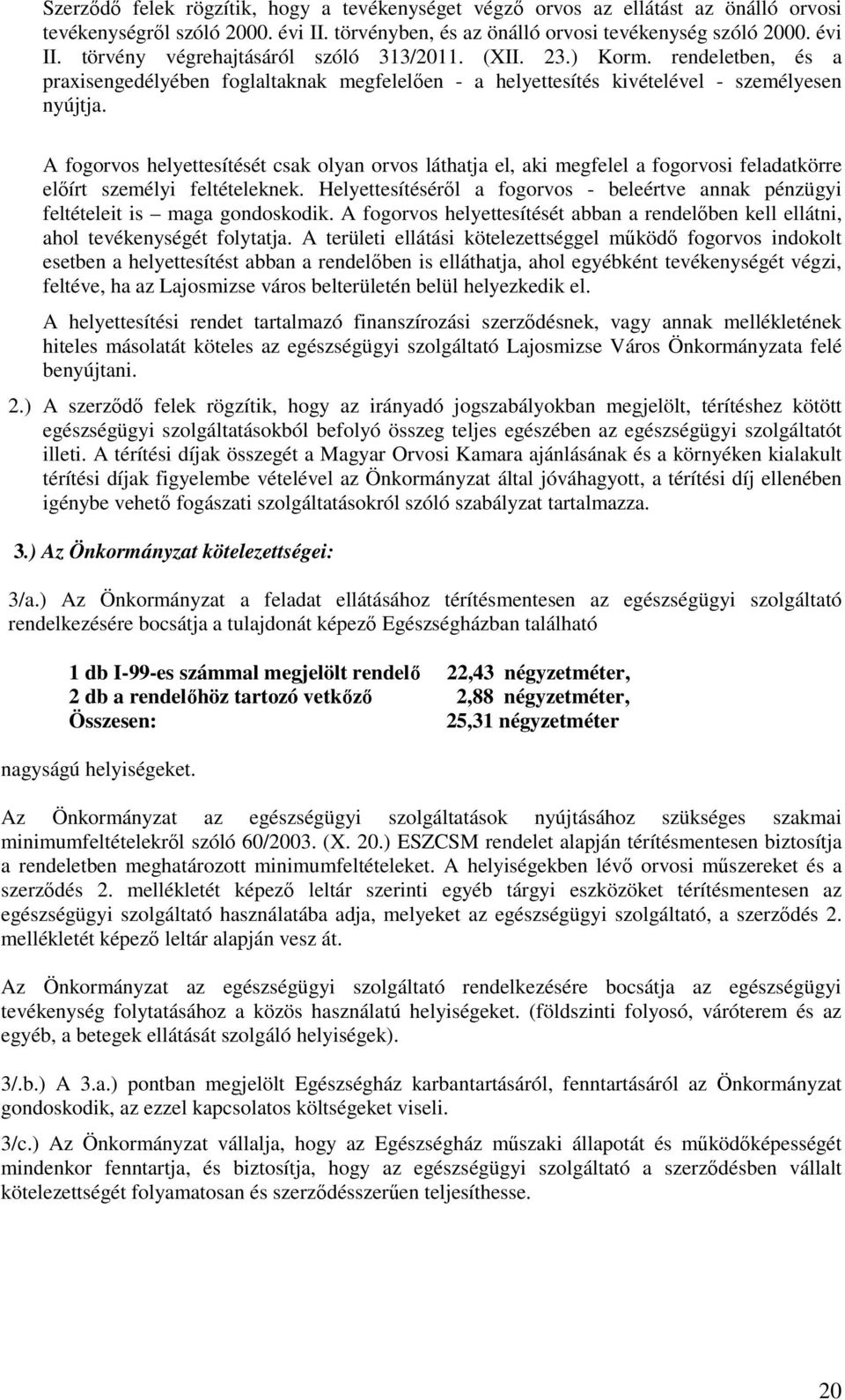 A fogorvos helyettesítését csak olyan orvos láthatja el, aki megfelel a fogorvosi feladatkörre elıírt személyi feltételeknek.