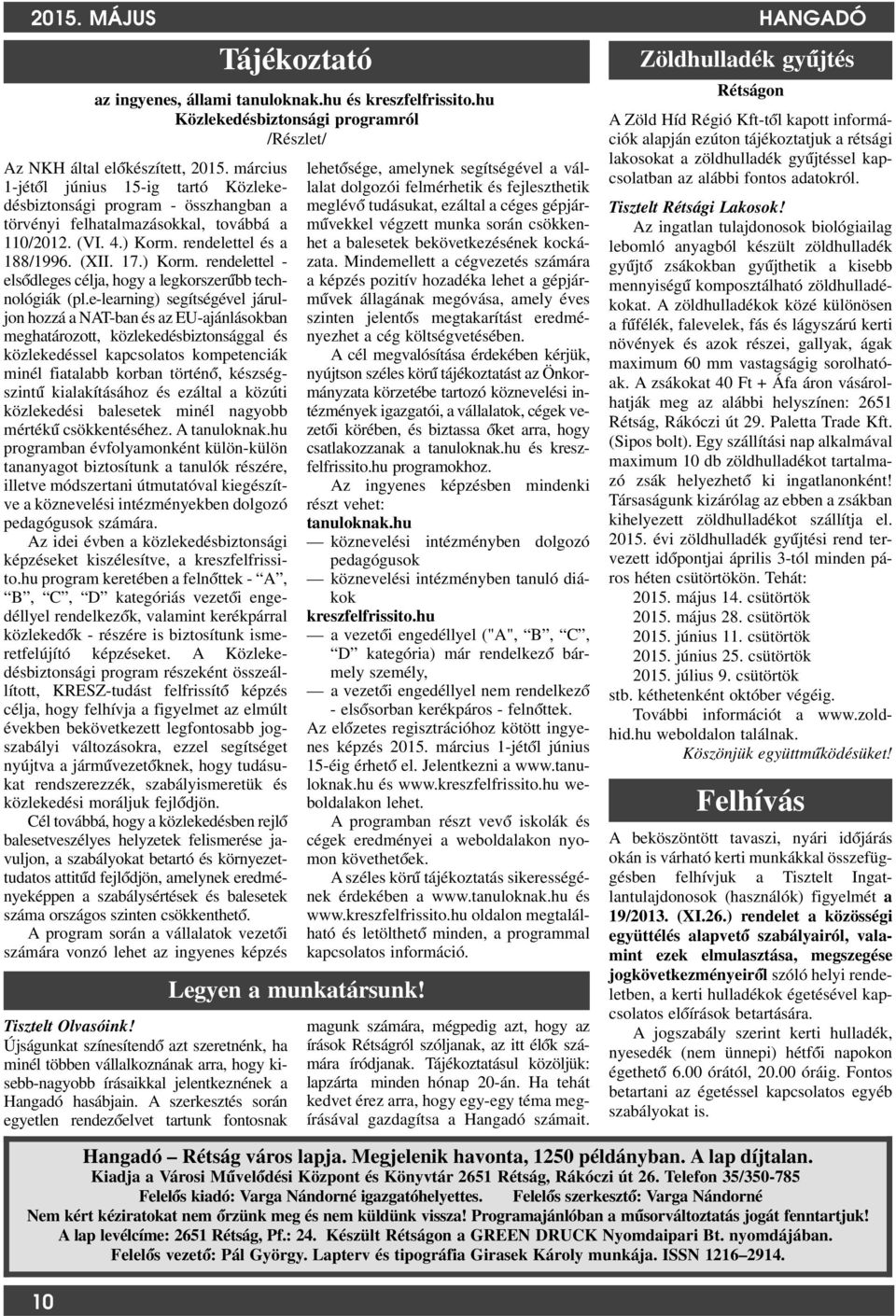 rendelettel és a 188/1996. (XII. 17.) Korm. rendelettel - elsódleges célja, hogy a legkorszerúbb technológiák (pl.