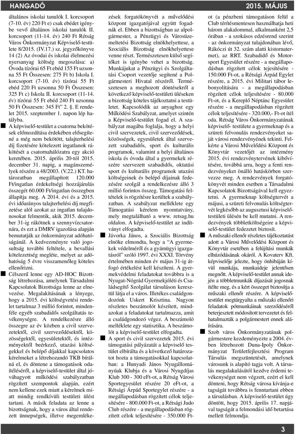 jegyzókönyve 14 (2) Az óvodai és iskolai élelmezési nyersanyag költség megoszlása: a) Óvoda tízórai 65 Ft ebéd 155 Ft uzsonna 55 Ft Összesen: 275 Ft b) Iskola I. korcsoport (7-10.