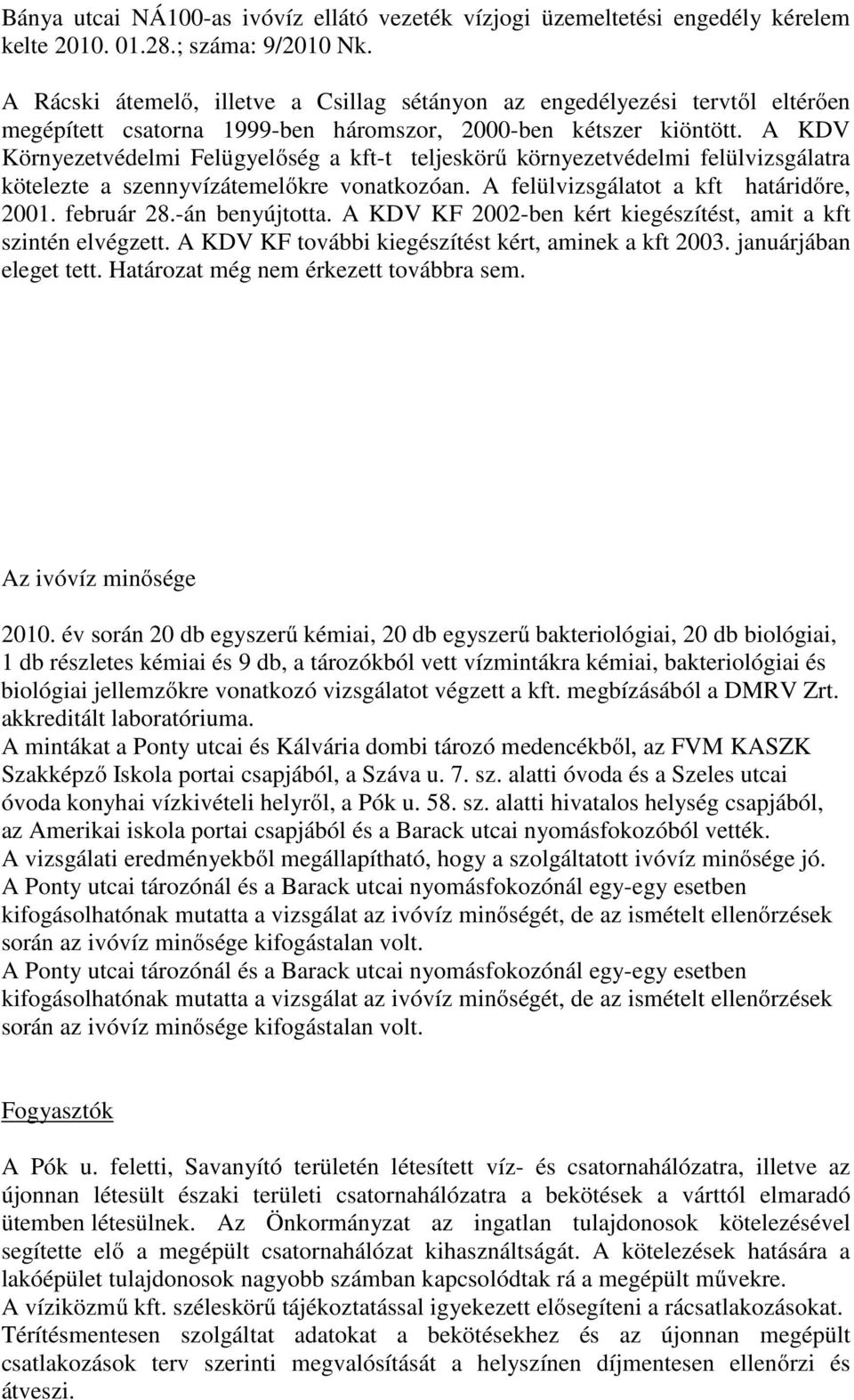 A KDV Környezetvédelmi Felügyelőség a kft-t teljeskörű környezetvédelmi felülvizsgálatra kötelezte a szennyvízátemelőkre vonatkozóan. A felülvizsgálatot a kft határidőre, 2001. február 28.