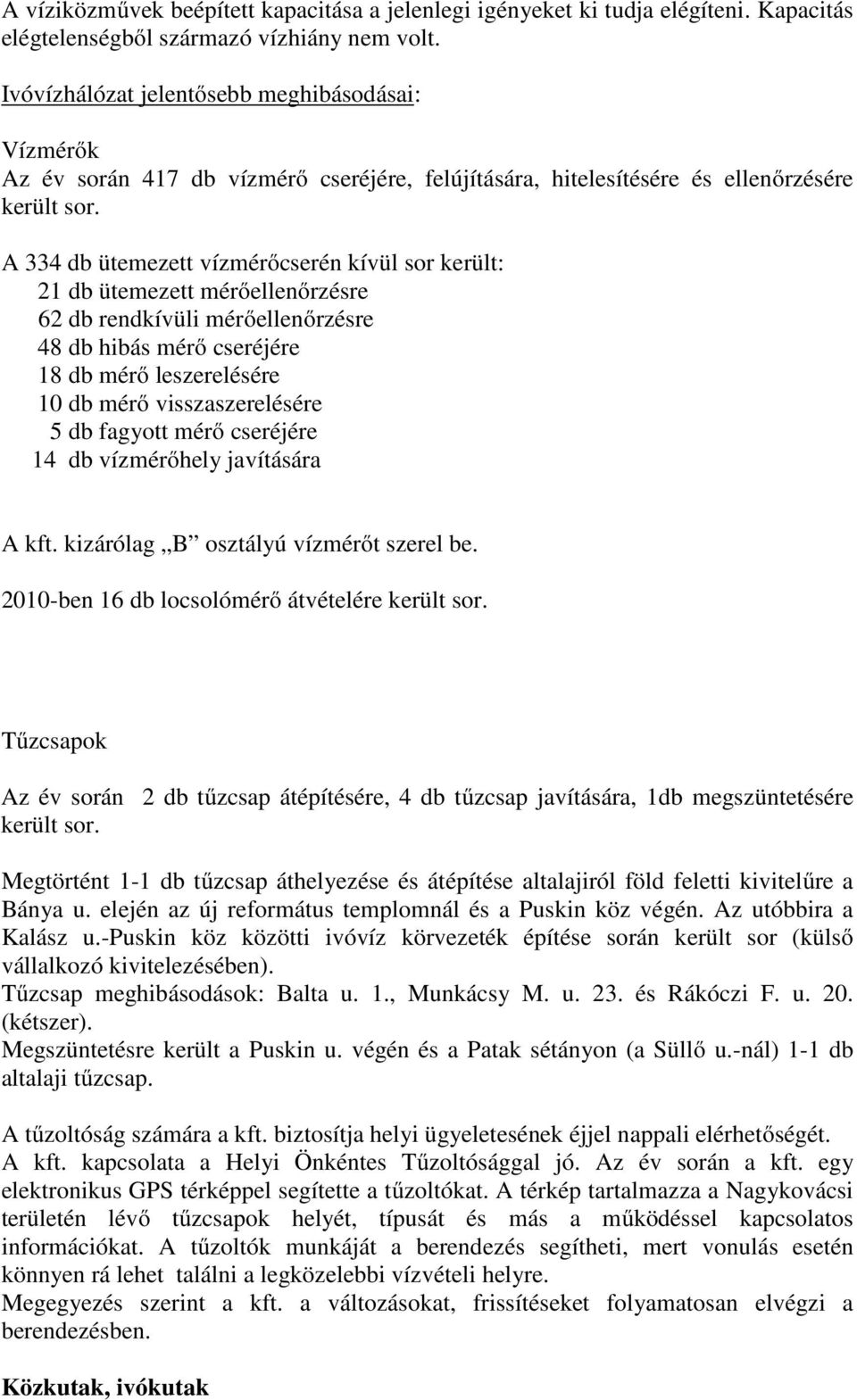 A 334 db ütemezett vízmérőcserén kívül sor került: 21 db ütemezett mérőellenőrzésre 62 db rendkívüli mérőellenőrzésre 48 db hibás mérő cseréjére 18 db mérő leszerelésére 10 db mérő visszaszerelésére