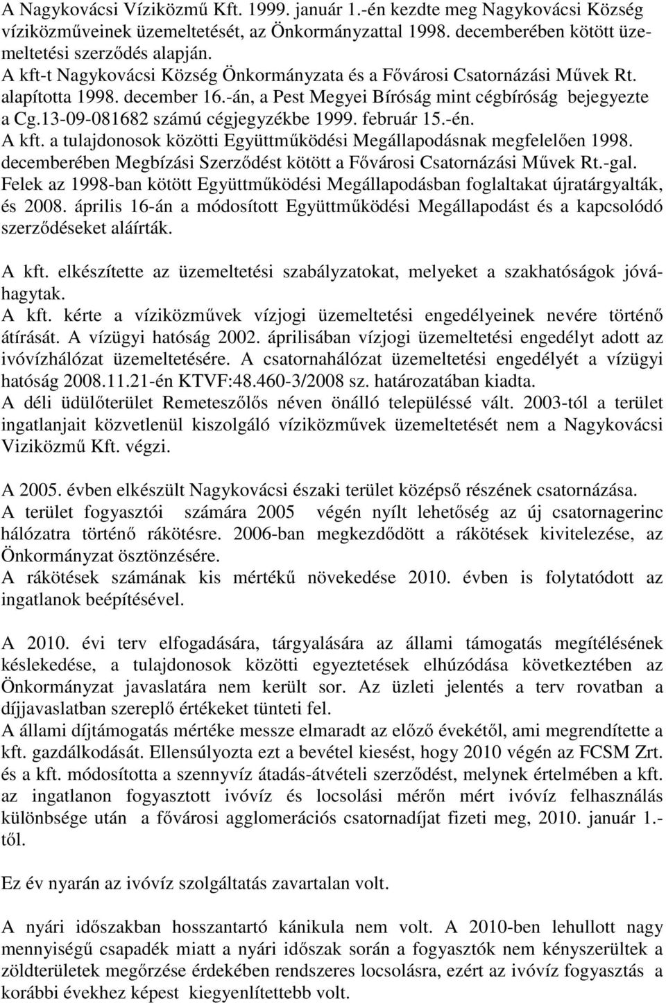 13-09-081682 számú cégjegyzékbe 1999. február 15.-én. A kft. a tulajdonosok közötti Együttműködési Megállapodásnak megfelelően 1998.