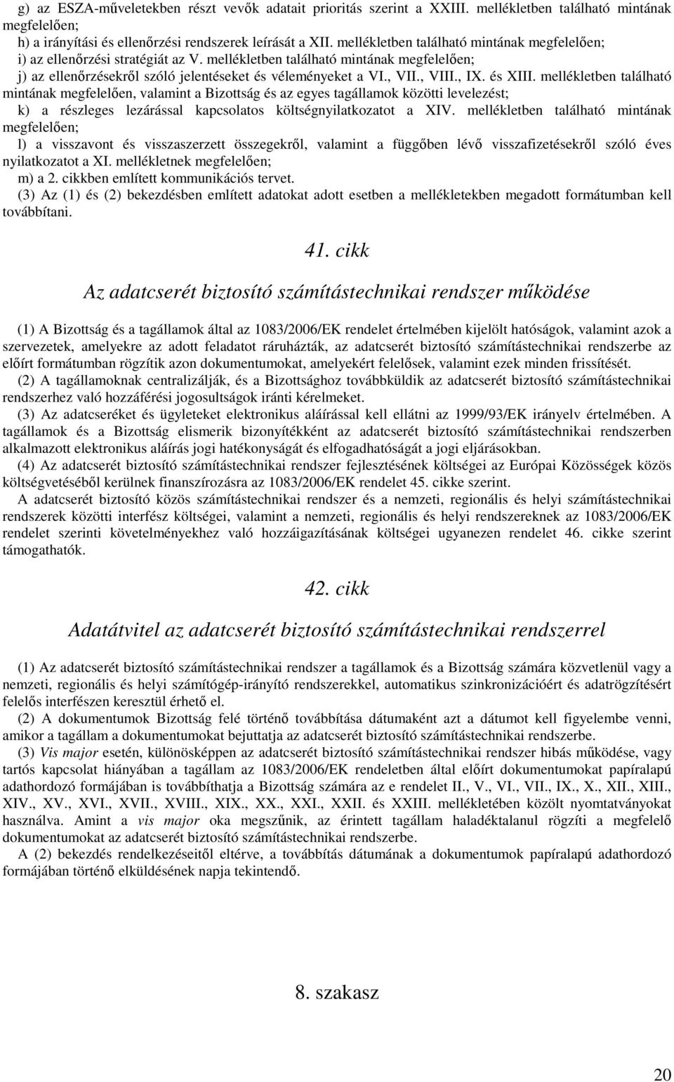 , IX. és XIII. mellékletben található mintának megfelelően, valamint a Bizottság és az egyes tagállamok közötti levelezést; k) a részleges lezárással kapcsolatos költségnyilatkozatot a XIV.