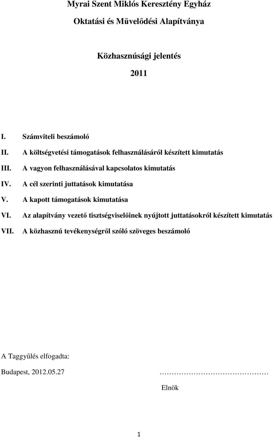 A költségvetési támogatások felhasználásáról készített kimutatás A vagyon felhasználásával kapcsolatos kimutatás A cél szerinti