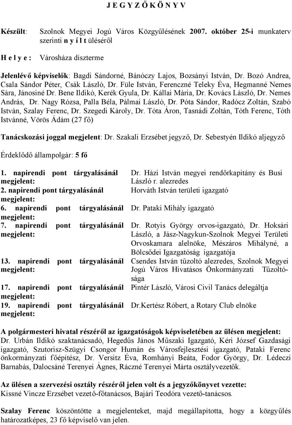 Füle István, Ferenczné Teleky Éva, Hegmanné Nemes Sára, Jánosiné Dr. Bene Ildikó, Kerék Gyula, Dr. Kállai Mária, Dr. Kovács László, Dr. Nemes András, Dr. Nagy Rózsa, Palla Béla, Pálmai László, Dr.