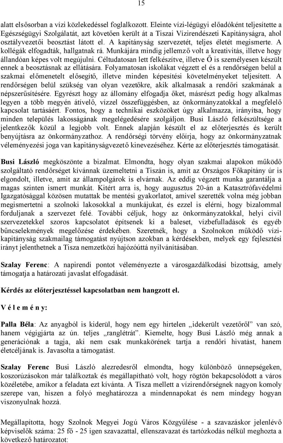 A kapitányság szervezetét, teljes életét megismerte. A kollégák elfogadták, hallgatnak rá. Munkájára mindig jellemzővolt a kreativitás, illetve hogy állandóan képes volt megújulni.