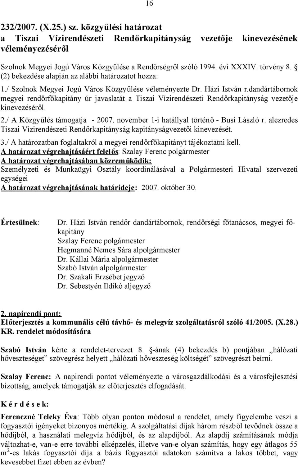 dandártábornok megyei rendőrfőkapitány úr javaslatát a Tiszai Vízirendészeti Rendőrkapitányság vezetője kinevezéséről. 2./ A Közgyűlés támogatja - 2007. november 1-i hatállyal történő- Busi László r.