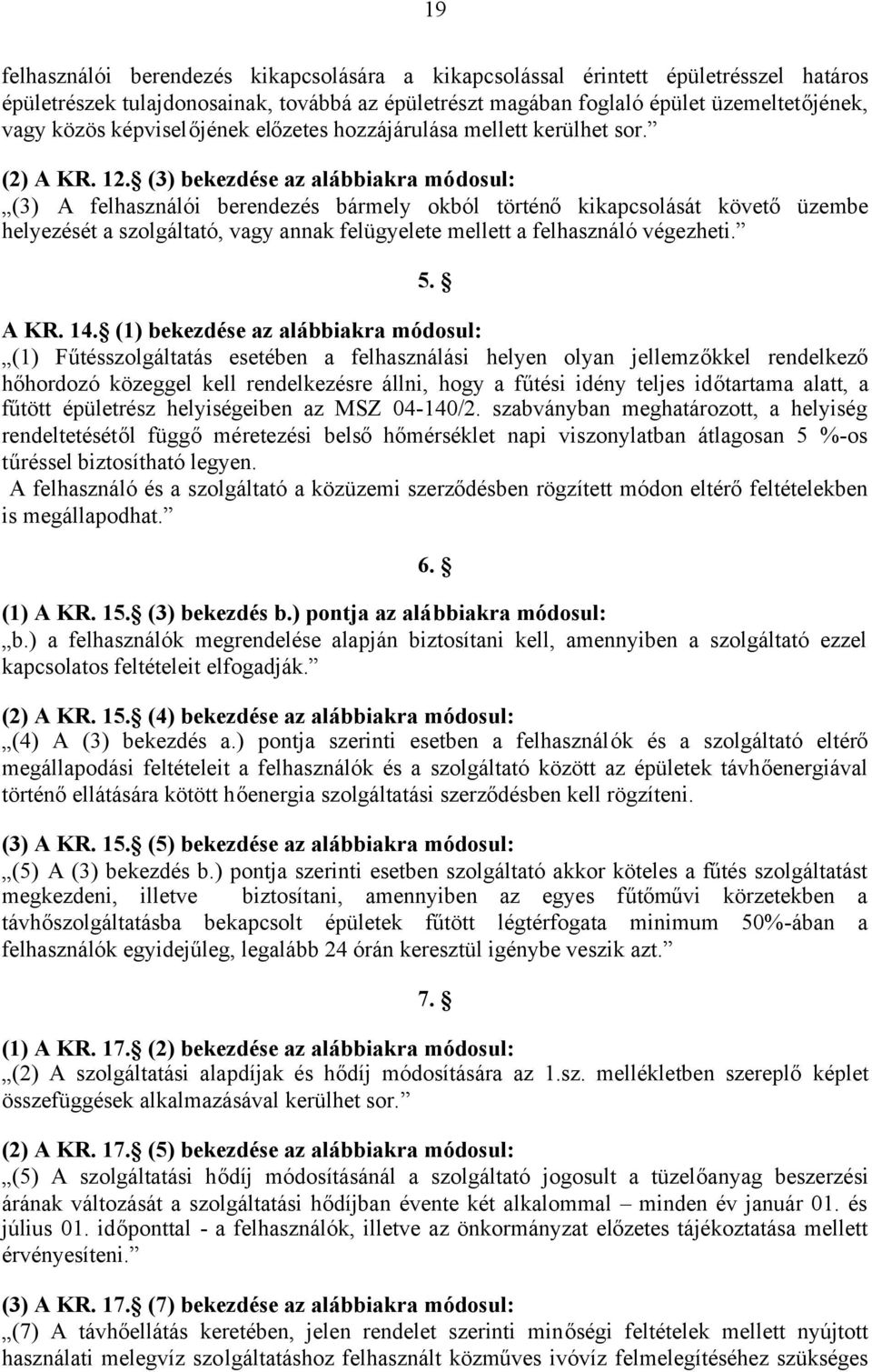 (3) bekezdése az alábbiakra módosul: (3) A felhasználói berendezés bármely okból történő kikapcsolását követő üzembe helyezését a szolgáltató, vagy annak felügyelete mellett a felhasználó végezheti.