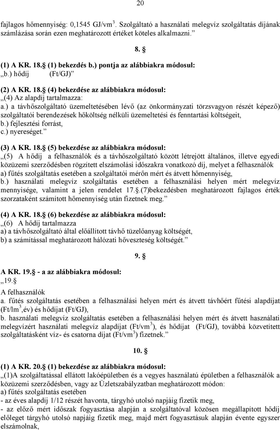 ) a távhőszolgáltató üzemeltetésében lévő(az önkormányzati törzsvagyon részét képező) szolgáltatói berendezések hőköltség nélküli üzemeltetési és fenntartási költségeit, b.) fejlesztési forrást, c.