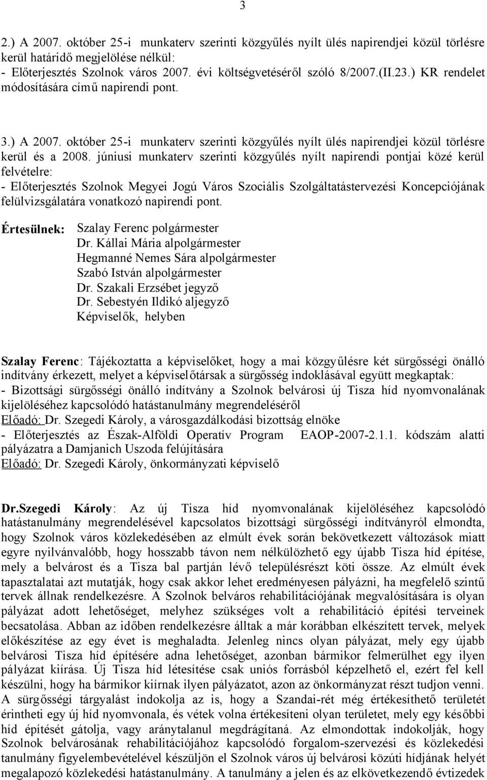 júniusi munkaterv szerinti közgyűlés nyílt napirendi pontjai közé kerül felvételre: - Előterjesztés Szolnok Megyei Jogú Város Szociális Szolgáltatástervezési Koncepciójának felülvizsgálatára