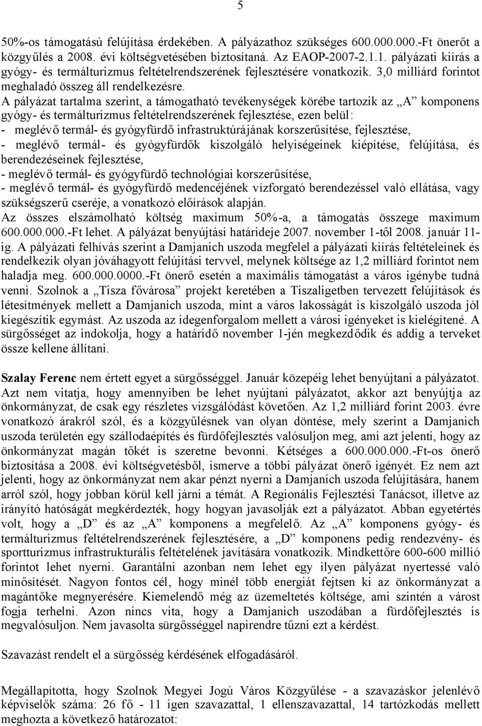 A pályázat tartalma szerint, a támogatható tevékenységek körébe tartozik az A komponens gyógy- és termálturizmus feltételrendszerének fejlesztése, ezen belül: - meglévőtermál- és