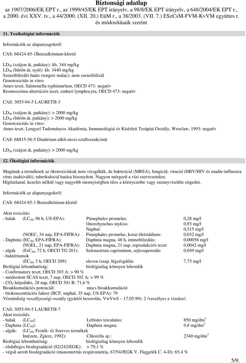 473: negatív CAS: 3055-94-5 LAURETH-3 LD 50 (szájon át, patkány): > 2000 mg/kg LD 50 (bırön át, patkány): > 2000 mg/kg Genotoxicitás in vitro: Ames teszt, Lengyel Tudományos Akadémia, Immunológiai és