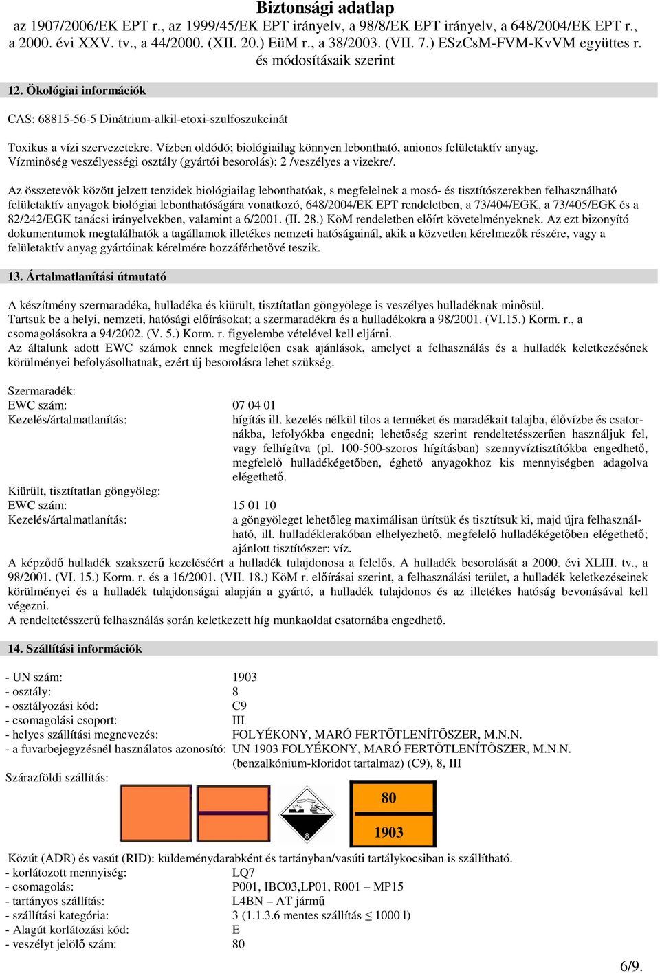 Az összetevık között jelzett tenzidek biológiailag lebonthatóak, s megfelelnek a mosó- és tisztítószerekben felhasználható felületaktív anyagok biológiai lebonthatóságára vonatkozó, 648/2004/EK EPT