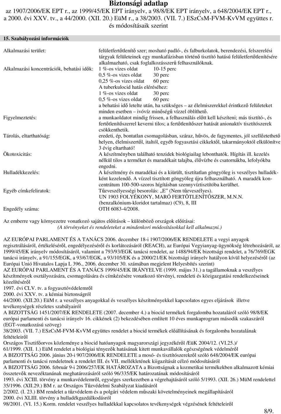 Alkalmazási koncentrációk, behatási idık: 1 %-os vizes oldat 10-15 perc 0,5 %-os vizes oldat 30 perc 0,25 %-os vizes oldat 60 perc A tuberkulocid hatás eléréséhez: 1 %-os vizes oldat 30 perc 0,5 %-os