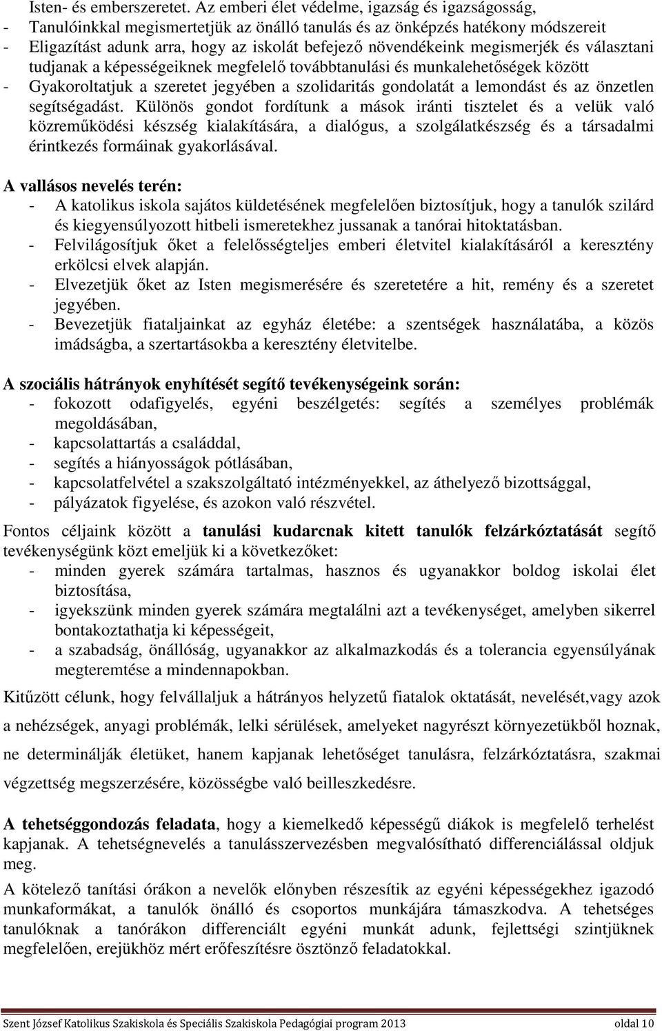 megismerjék és választani tudjanak a képességeiknek megfelelő továbbtanulási és munkalehetőségek között - Gyakoroltatjuk a szeretet jegyében a szolidaritás gondolatát a lemondást és az önzetlen