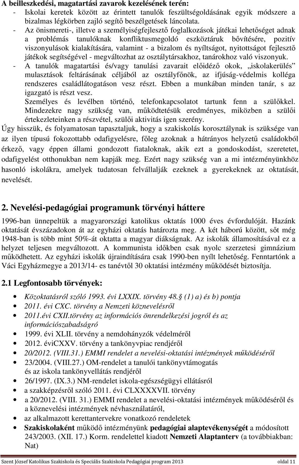 - a bizalom és nyíltságot, nyitottságot fejlesztő játékok segítségével - megváltozhat az osztálytársakhoz, tanárokhoz való viszonyuk.