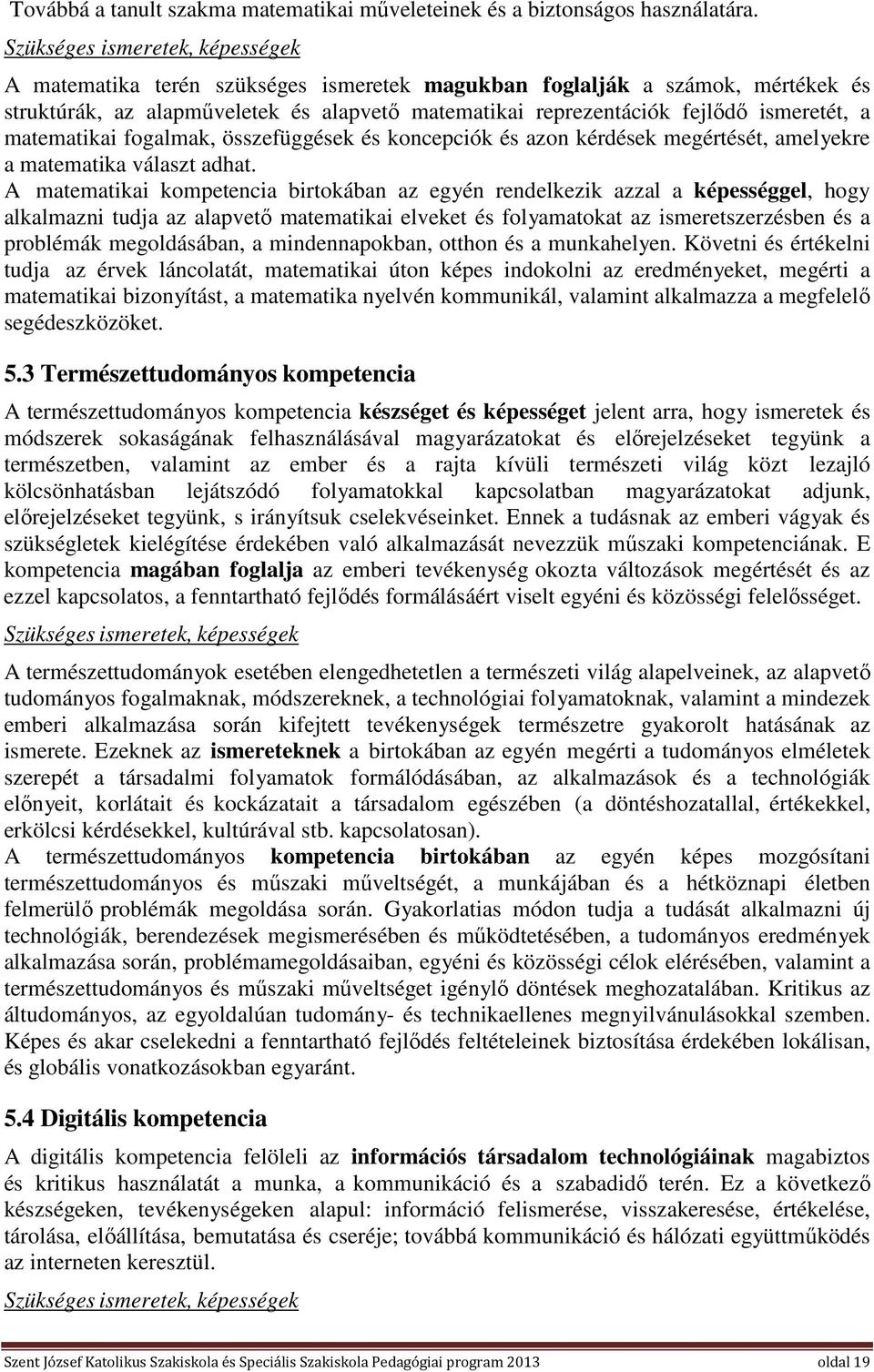 a matematikai fogalmak, összefüggések és koncepciók és azon kérdések megértését, amelyekre a matematika választ adhat.