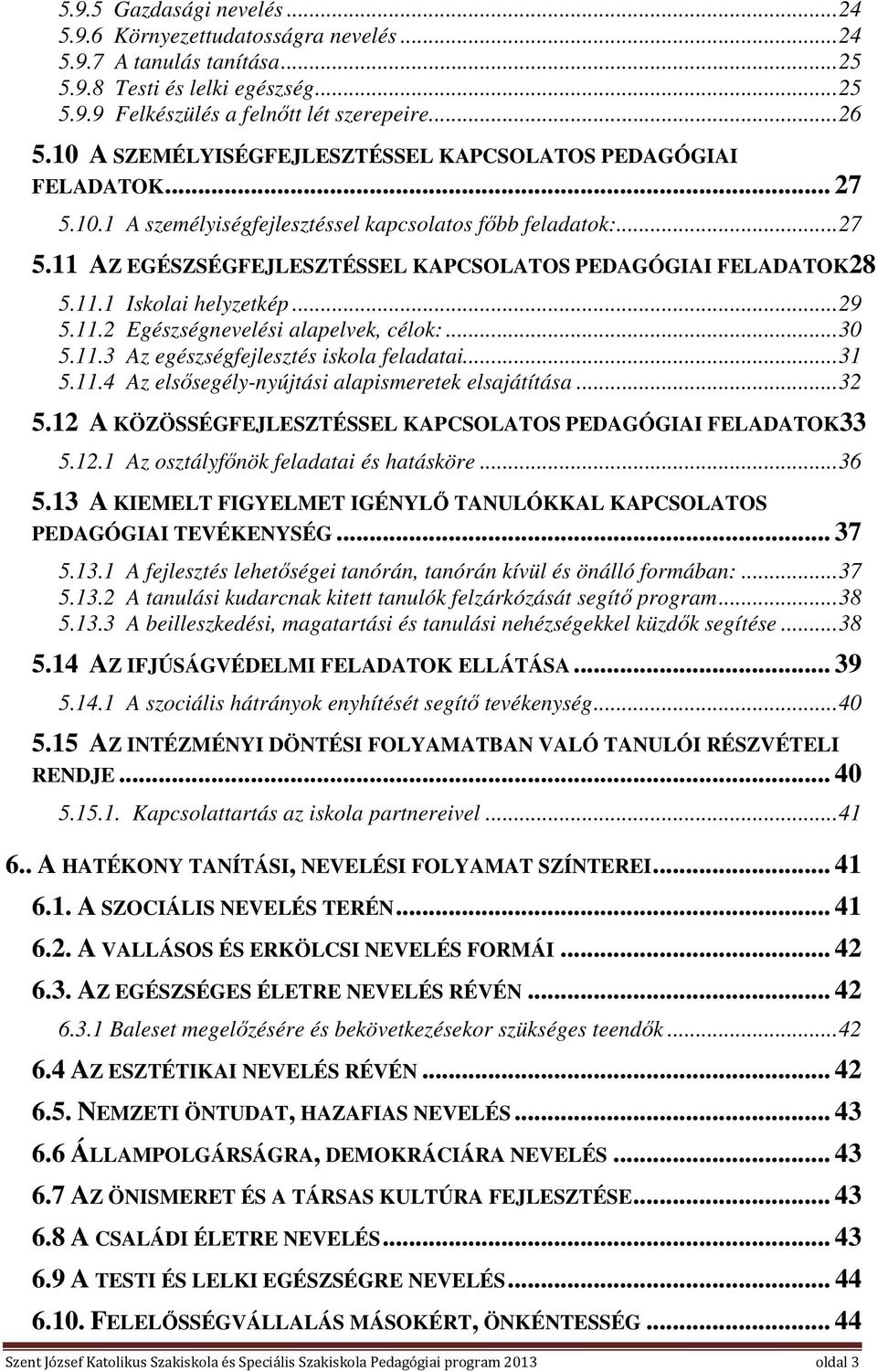 11.1 Iskolai helyzetkép... 29 5.11.2 Egészségnevelési alapelvek, célok:... 30 5.11.3 Az egészségfejlesztés iskola feladatai... 31 5.11.4 Az elsősegély-nyújtási alapismeretek elsajátítása... 32 5.