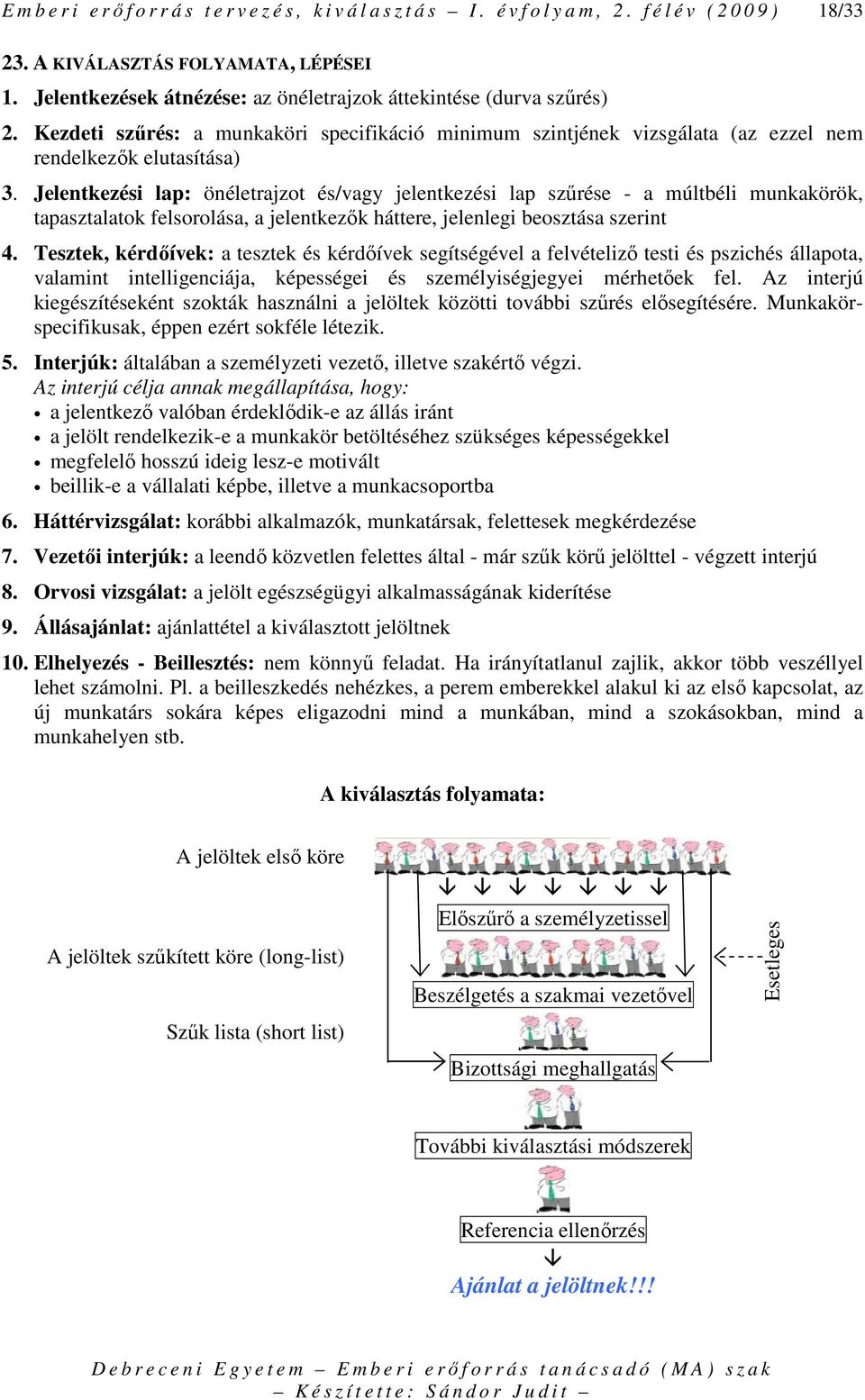 Jelentkezési lap: önéletrajzot és/vagy jelentkezési lap szőrése - a múltbéli munkakörök, tapasztalatok felsorolása, a jelentkezık háttere, jelenlegi beosztása szerint 4.