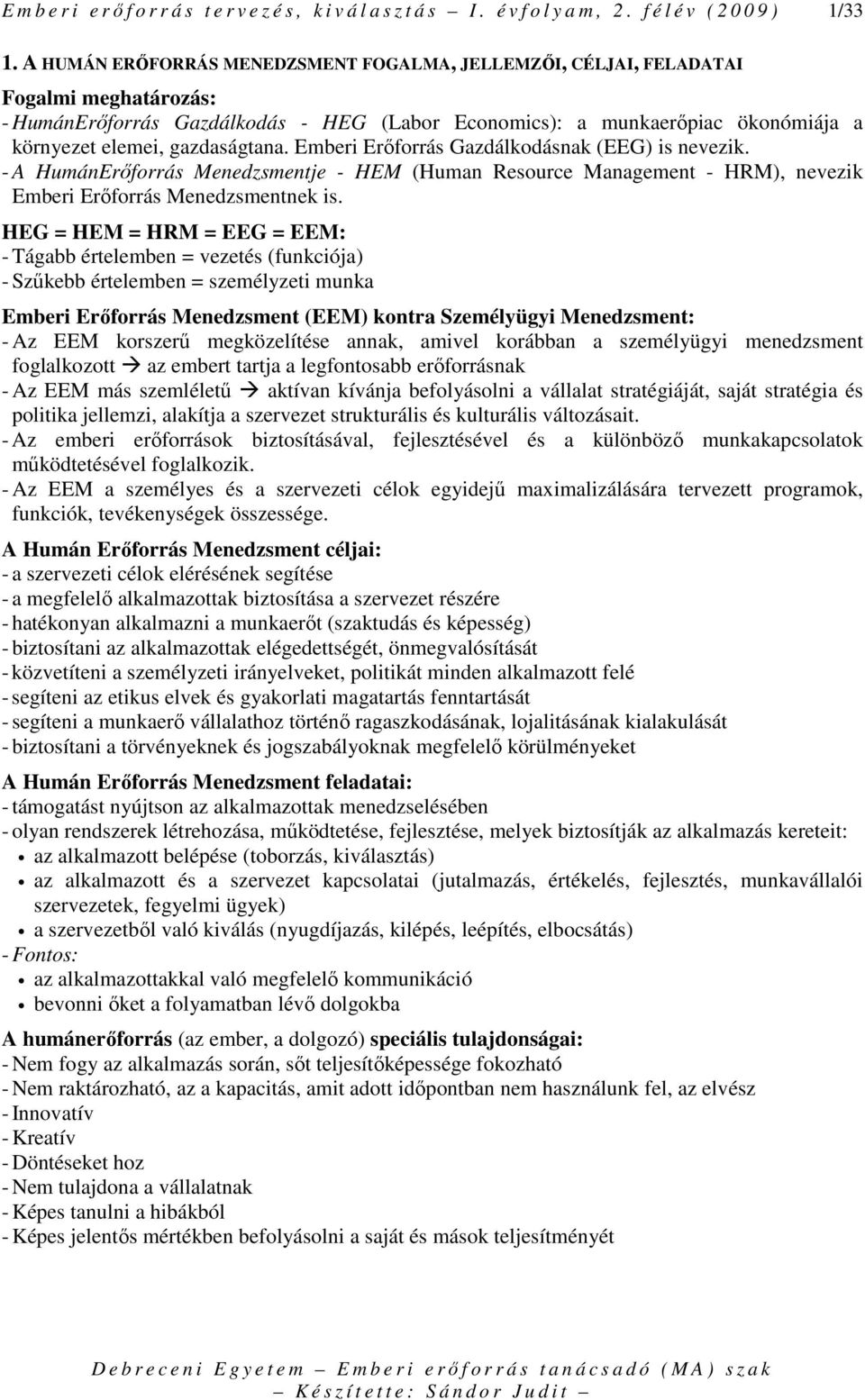 gazdaságtana. Emberi Erıforrás Gazdálkodásnak (EEG) is nevezik. - A HumánErıforrás Menedzsmentje - HEM (Human Resource Management - HRM), nevezik Emberi Erıforrás Menedzsmentnek is.