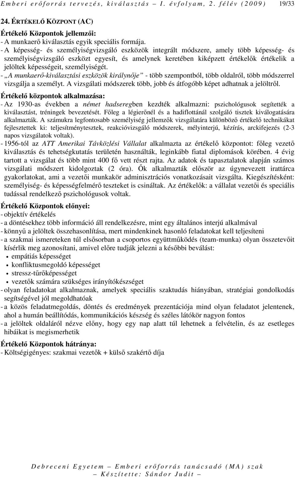 képességeit, személyiségét. - A munkaerı-kiválasztási eszközök királynıje - több szempontból, több oldalról, több módszerrel vizsgálja a személyt.