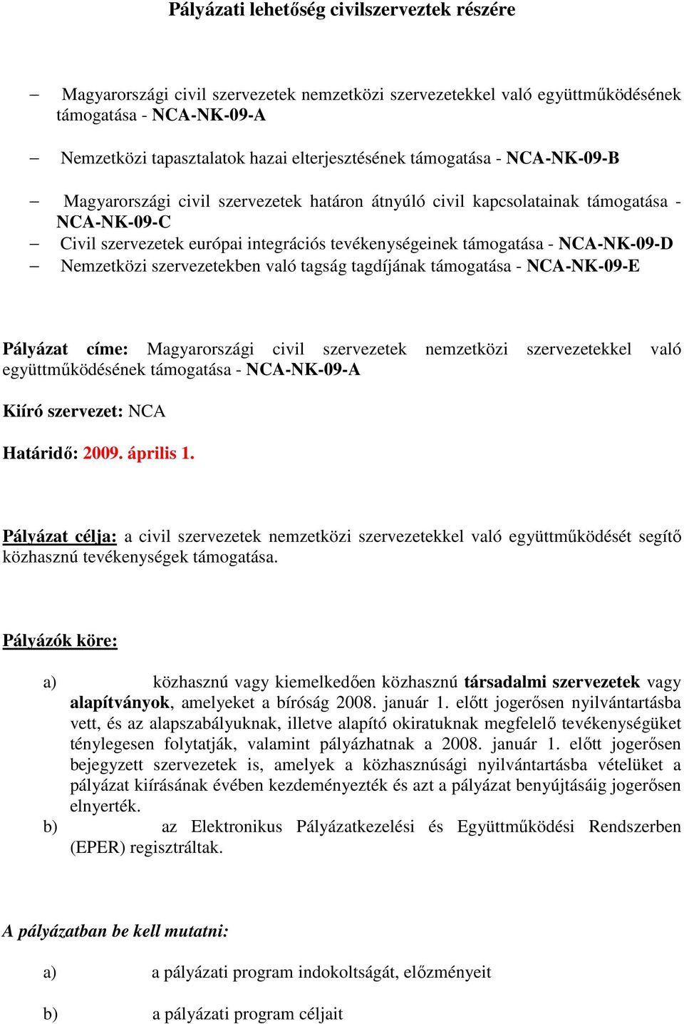 Nemzetközi szervezetekben való tagság tagdíjának támogatása - NCA-NK-09-E Pályázat címe: Magyarországi civil szervezetek nemzetközi szervezetekkel való együttmőködésének támogatása - NCA-NK-09-A