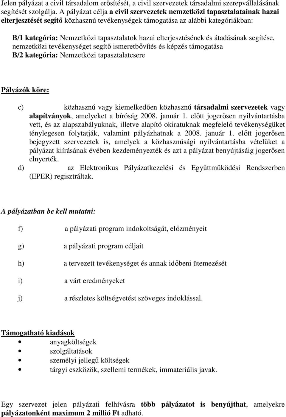 elterjesztésének és átadásának segítése, nemzetközi tevékenységet segítı ismeretbıvítés és képzés támogatása B/2 kategória: Nemzetközi tapasztalatcsere Pályázók köre: c) közhasznú vagy kiemelkedıen