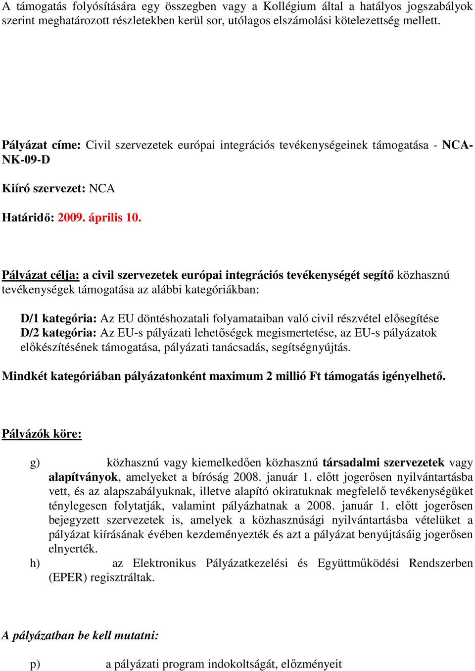 Pályázat célja: a civil szervezetek európai integrációs tevékenységét segítı közhasznú tevékenységek támogatása az alábbi kategóriákban: D/1 kategória: Az EU döntéshozatali folyamataiban való civil