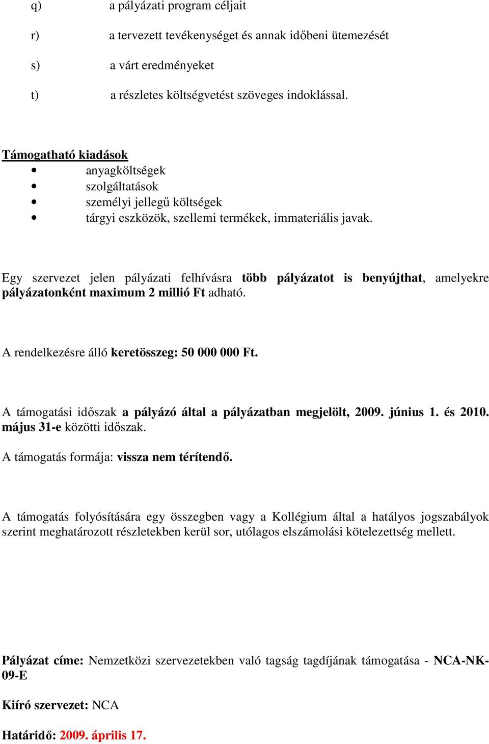 Egy szervezet jelen pályázati felhívásra több pályázatot is benyújthat, amelyekre pályázatonként maximum 2 millió Ft adható.