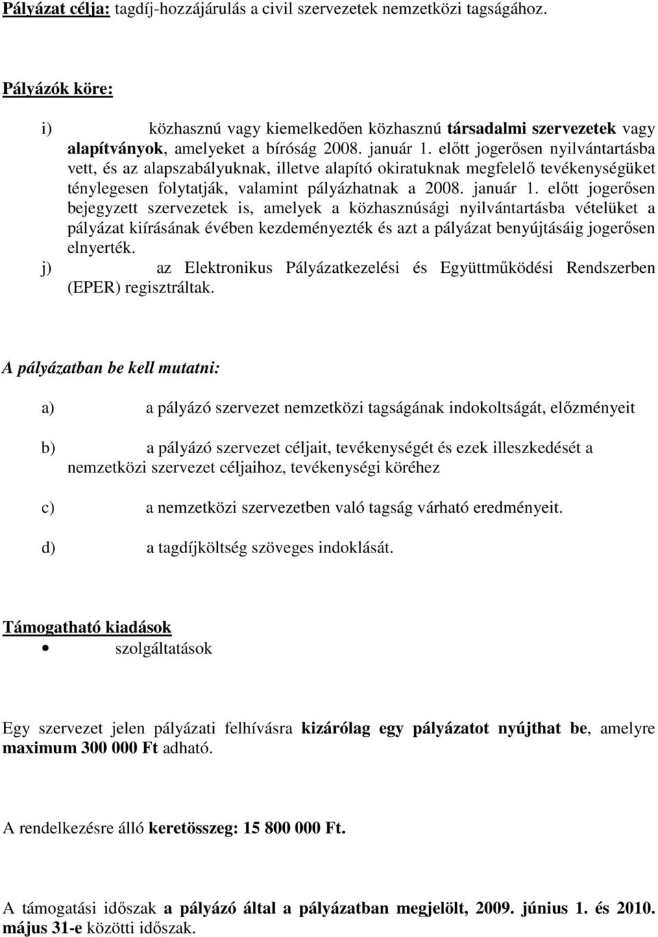 szervezet nemzetközi tagságának indokoltságát, elızményeit b) a pályázó szervezet céljait, tevékenységét és ezek illeszkedését a nemzetközi szervezet céljaihoz,