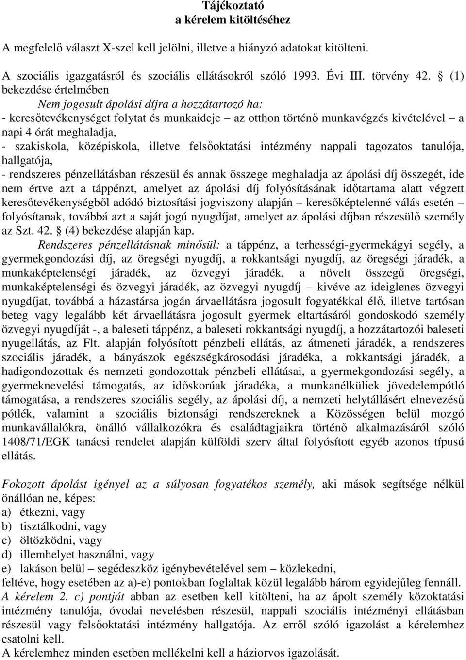 középiskola, illetve felsıoktatási intézmény nappali tagozatos tanulója, hallgatója, - rendszeres pénzellátásban részesül és annak összege meghaladja az ápolási díj összegét, ide nem értve azt a