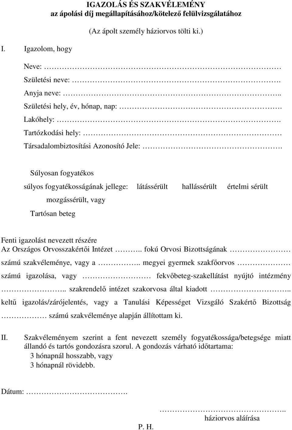 Súlyosan fogyatékos súlyos fogyatékosságának jellege: látássérült hallássérült értelmi sérült mozgássérült, vagy Tartósan beteg Fenti igazolást nevezett részére Az Országos Orvosszakértıi Intézet.