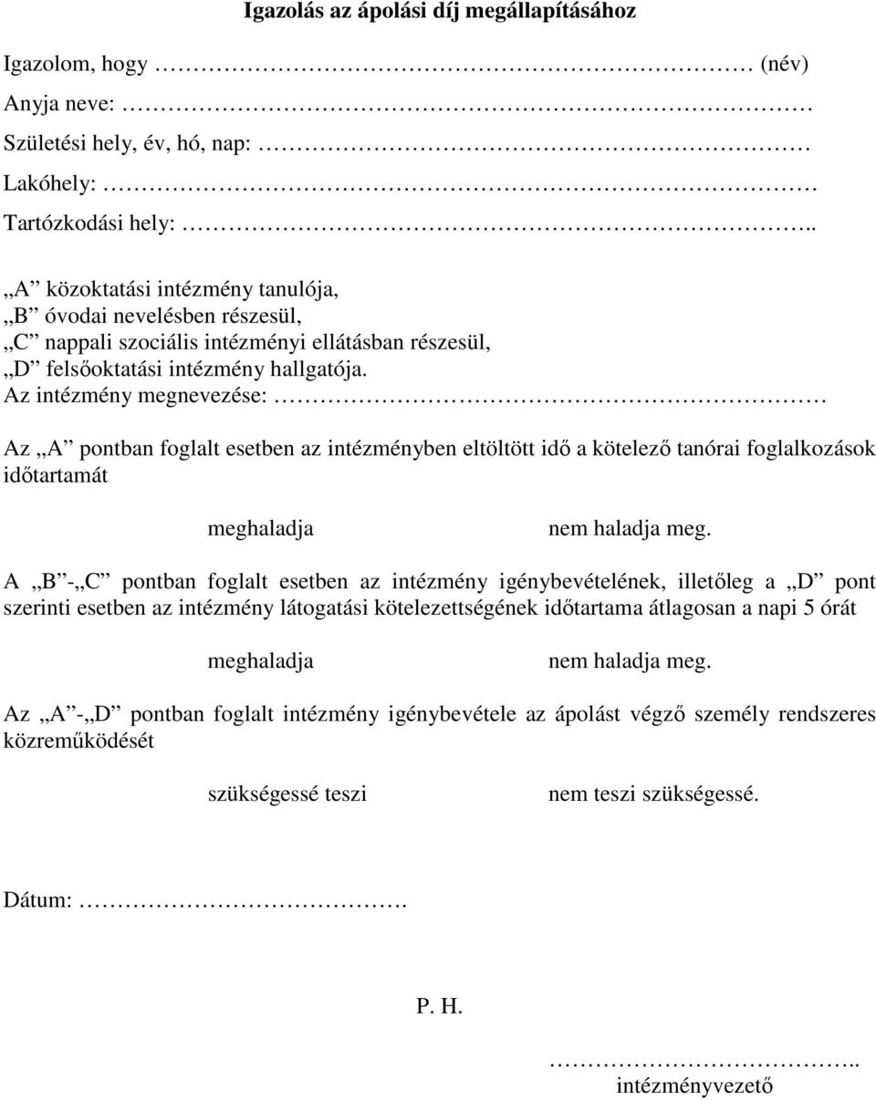 Az intézmény megnevezése: Az A pontban foglalt esetben az intézményben eltöltött idı a kötelezı tanórai foglalkozások idıtartamát meghaladja nem haladja meg.