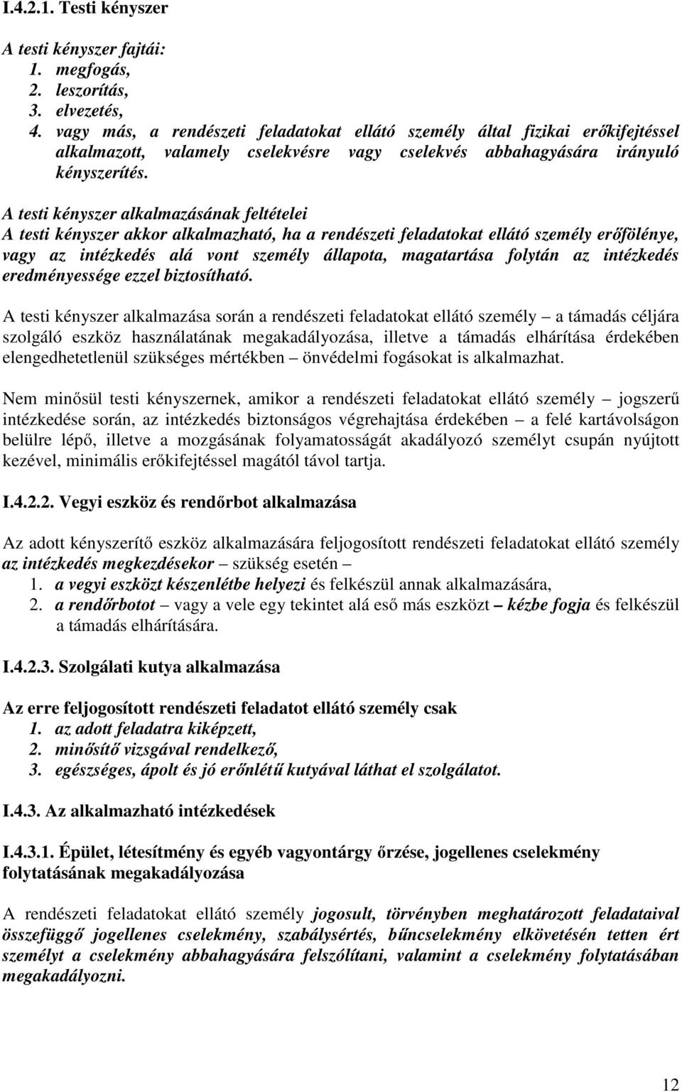 A testi kényszer alkalmazásának feltételei A testi kényszer akkor alkalmazható, ha a rendészeti feladatokat ellátó személy erőfölénye, vagy az intézkedés alá vont személy állapota, magatartása