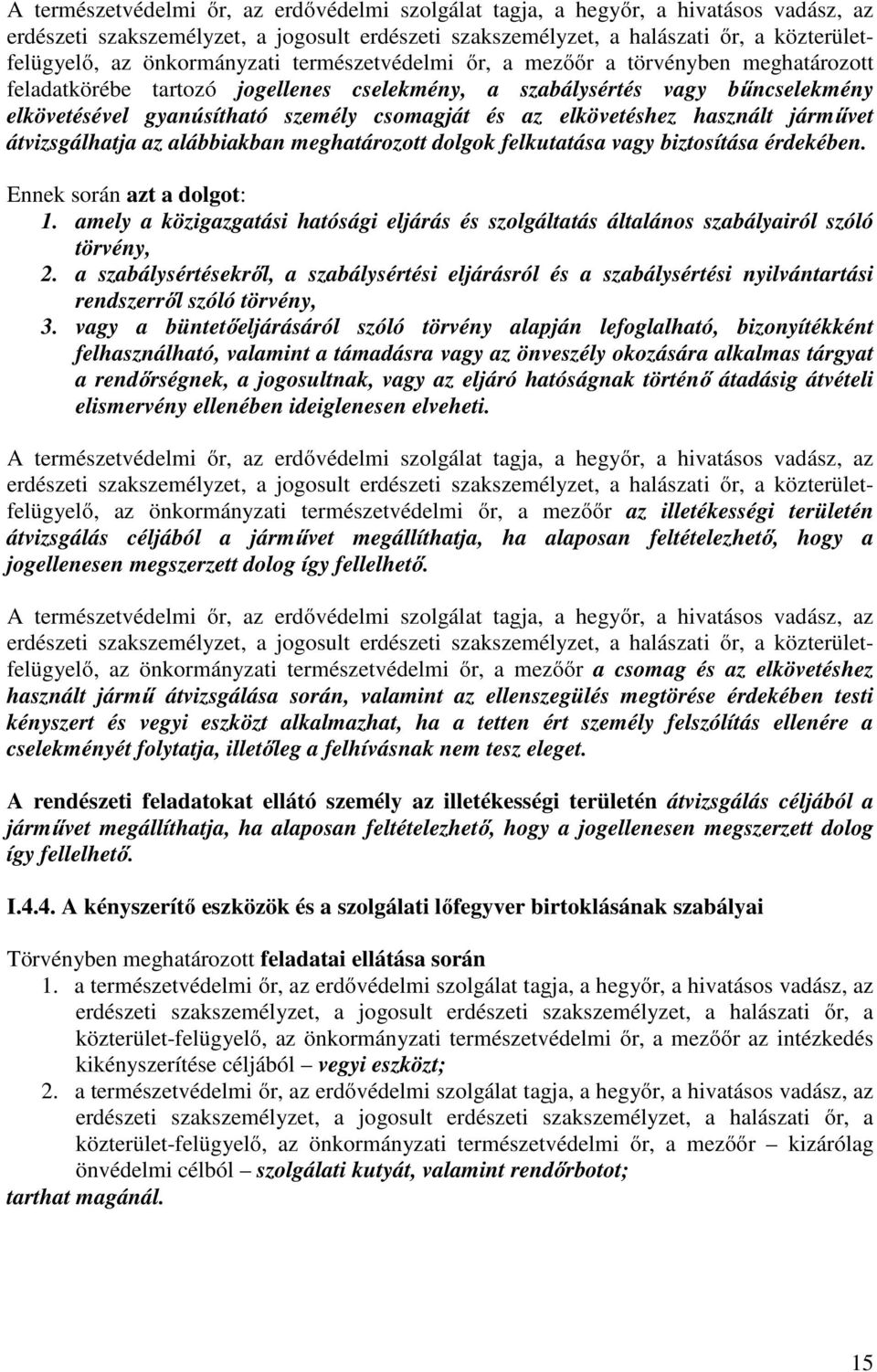 az elkövetéshez használt járművet átvizsgálhatja az alábbiakban meghatározott dolgok felkutatása vagy biztosítása érdekében. Ennek során azt a dolgot: 1.