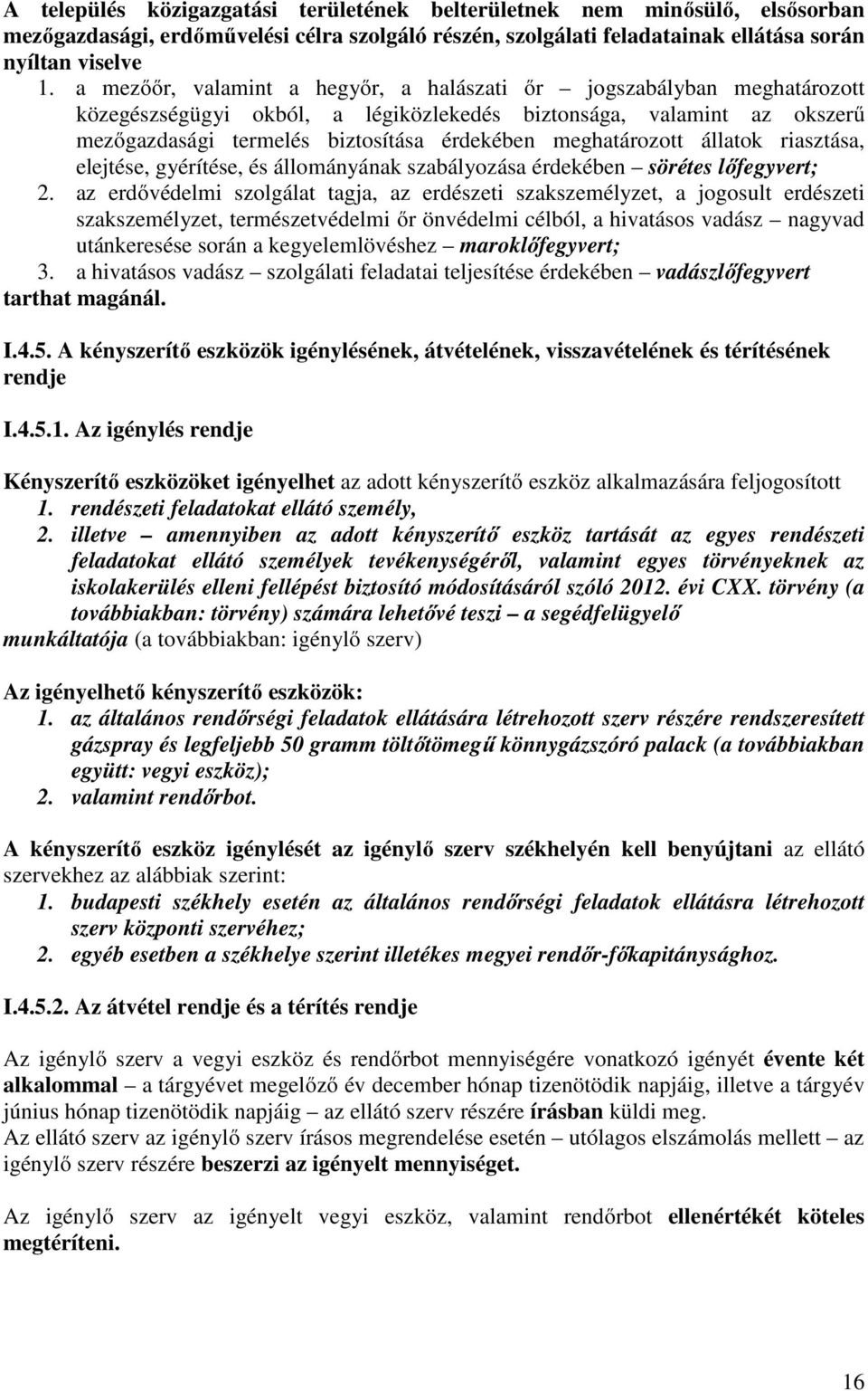 meghatározott állatok riasztása, elejtése, gyérítése, és állományának szabályozása érdekében sörétes lőfegyvert; 2.