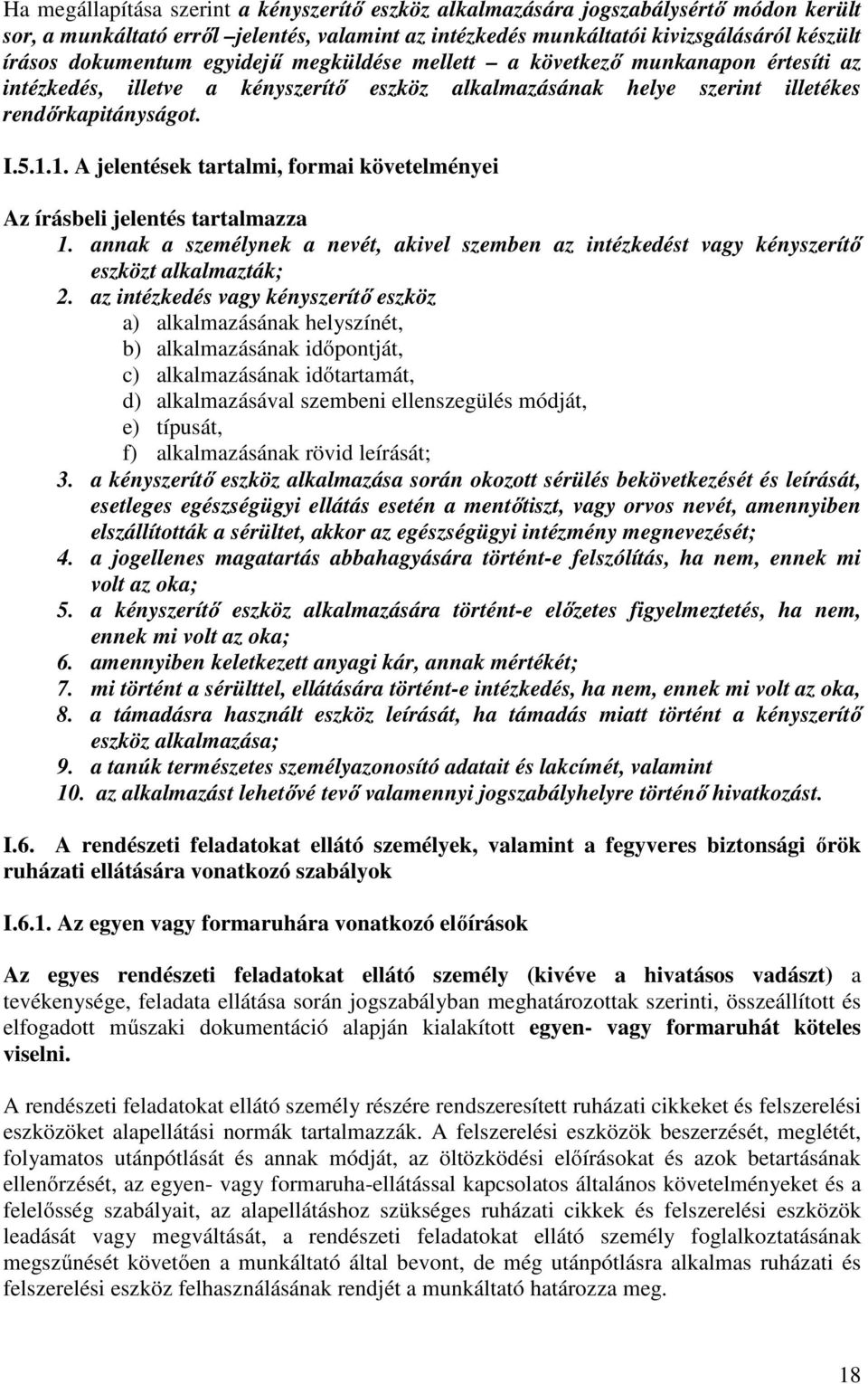 1. A jelentések tartalmi, formai követelményei Az írásbeli jelentés tartalmazza 1. annak a személynek a nevét, akivel szemben az intézkedést vagy kényszerítő eszközt alkalmazták; 2.