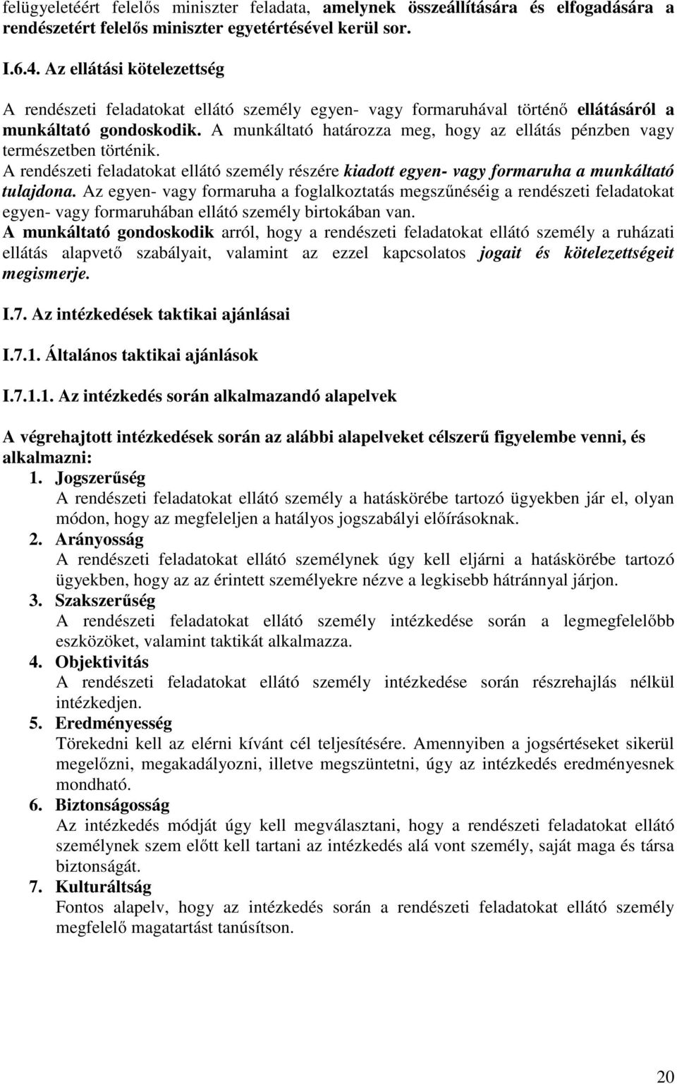 A munkáltató határozza meg, hogy az ellátás pénzben vagy természetben történik. A rendészeti feladatokat ellátó személy részére kiadott egyen- vagy formaruha a munkáltató tulajdona.