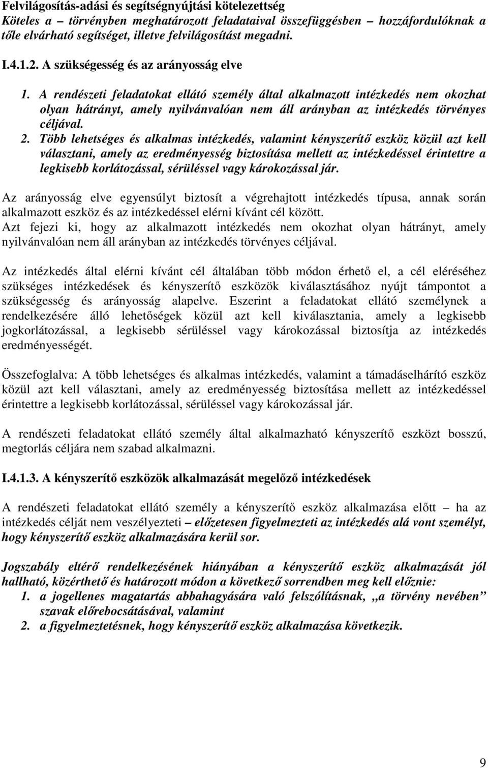 A rendészeti feladatokat ellátó személy által alkalmazott intézkedés nem okozhat olyan hátrányt, amely nyilvánvalóan nem áll arányban az intézkedés törvényes céljával. 2.