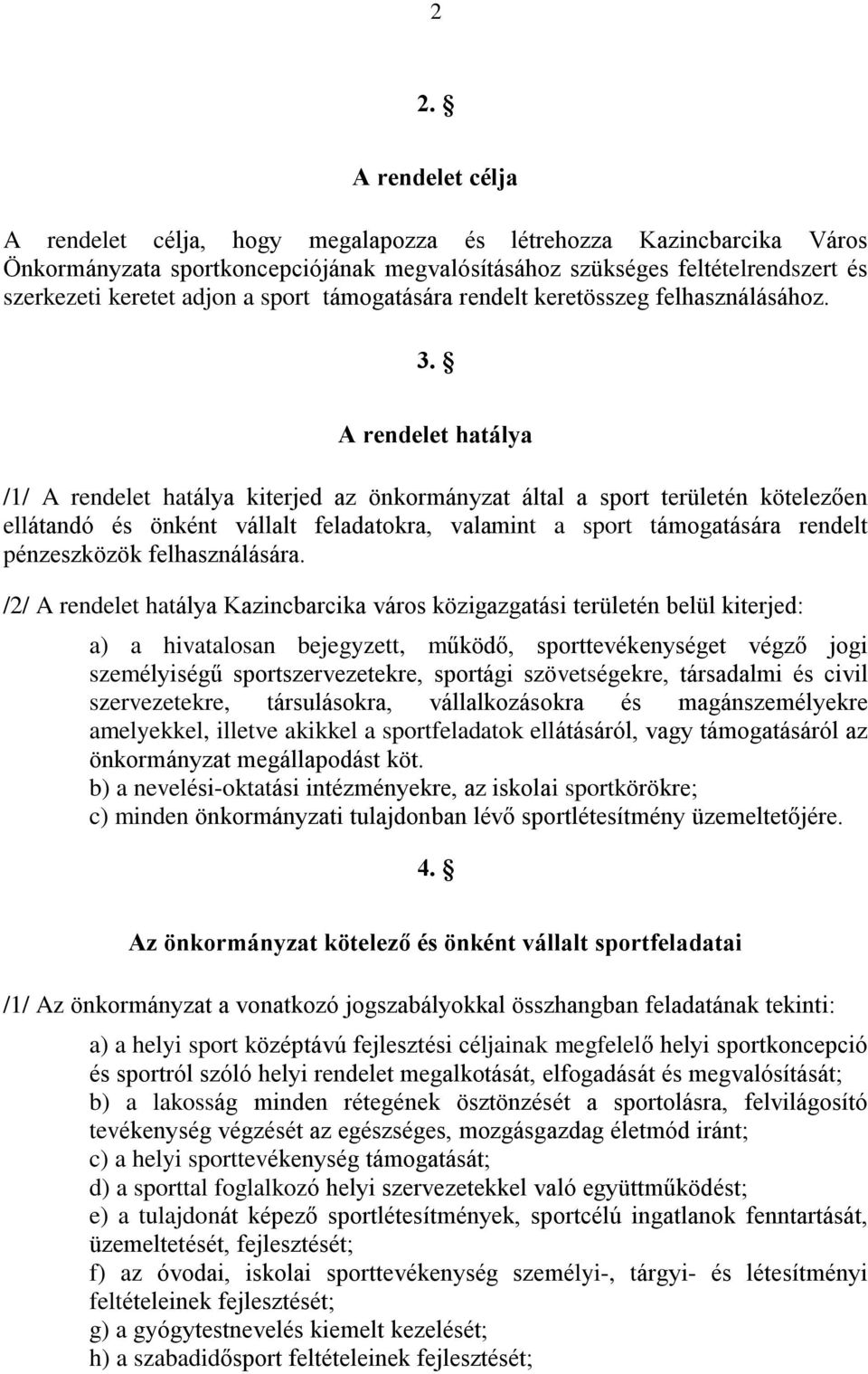 A rendelet hatálya /1/ A rendelet hatálya kiterjed az önkormányzat által a sport területén kötelezõen ellátandó és önként vállalt feladatokra, valamint a sport támogatására rendelt pénzeszközök