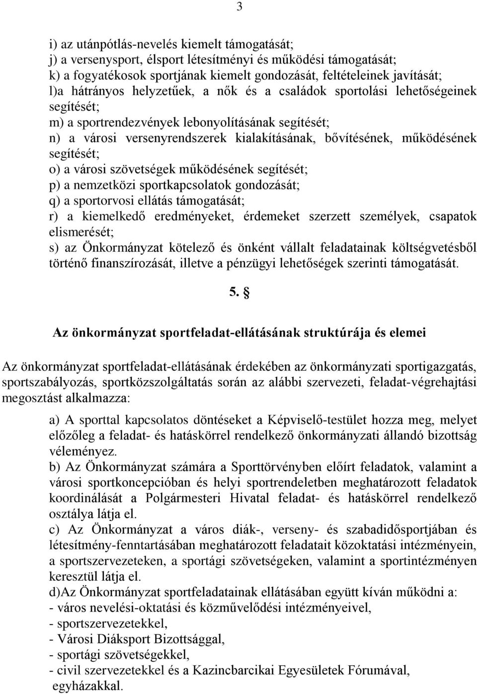 mûködésének segítését; o) a városi szövetségek mûködésének segítését; p) a nemzetközi sportkapcsolatok gondozását; q) a sportorvosi ellátás támogatását; r) a kiemelkedõ eredményeket, érdemeket