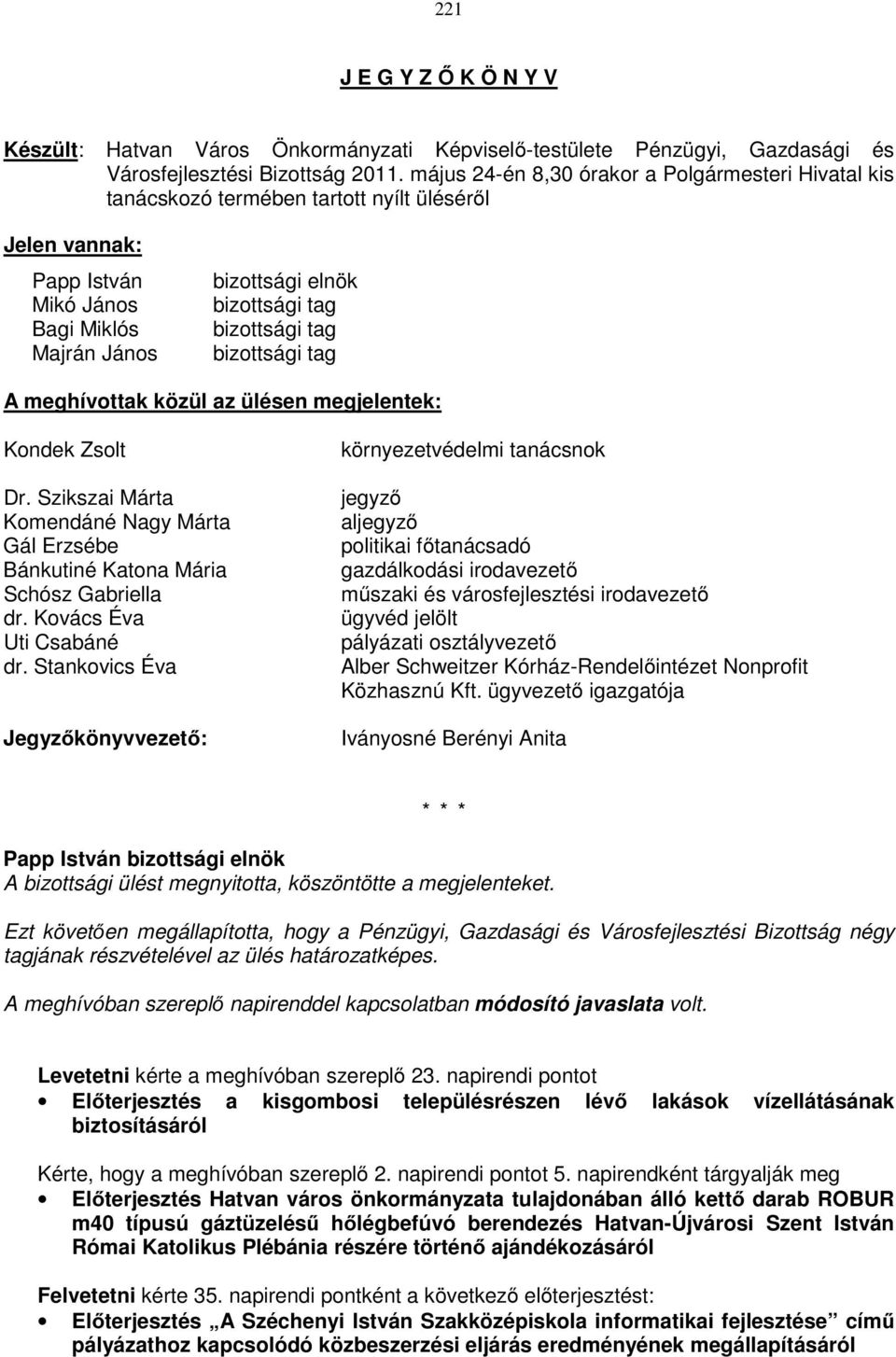 tag bizottsági tag A meghívottak közül az ülésen megjelentek: Kondek Zsolt Dr. Szikszai Márta Komendáné Nagy Márta Gál Erzsébe Bánkutiné Katona Mária Schósz Gabriella dr. Kovács Éva Uti Csabáné dr.