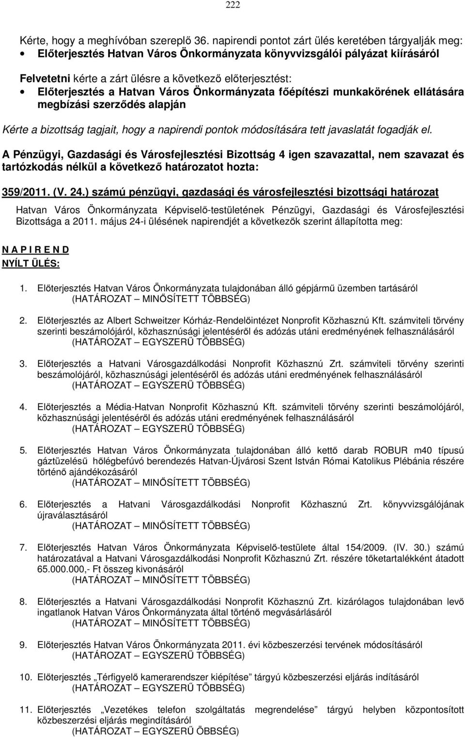 Előterjesztés a Hatvan Város Önkormányzata főépítészi munkakörének ellátására megbízási szerződés alapján Kérte a bizottság tagjait, hogy a napirendi pontok módosítására tett javaslatát fogadják el.